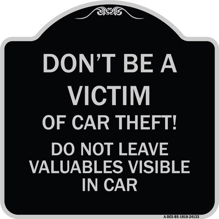 Signmission Dont Victim of Car Theft! Do Not Leave Valuables Visible in Car Aluminum Sign, 18" H, BS-1818-24133 A-DES-BS-1818-24133